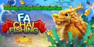 Fachai Fishing - An Exciting and Dramatic Entertainment Game