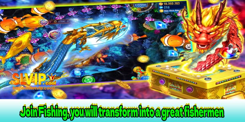 Join Fishing, you will transform into a great fishermen