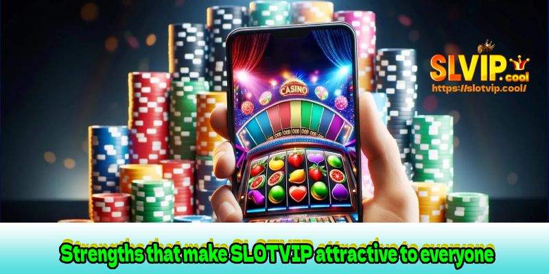 Strengths that make SLOTVIP attractive to everyone