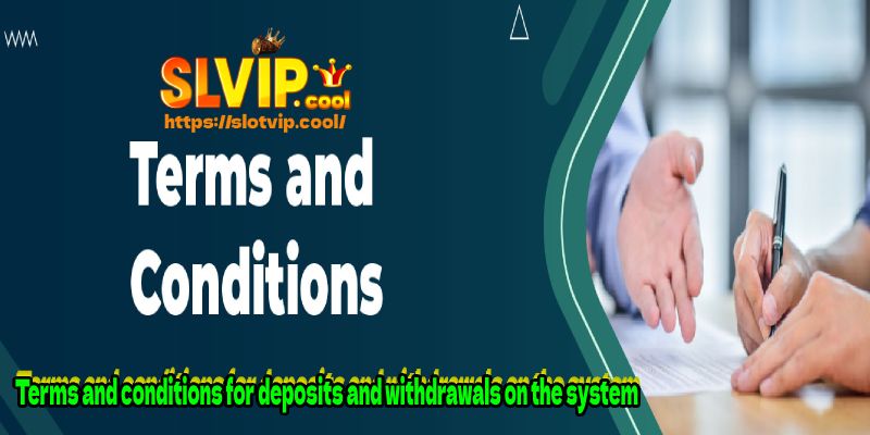 Terms and conditions for deposits and withdrawals on the system