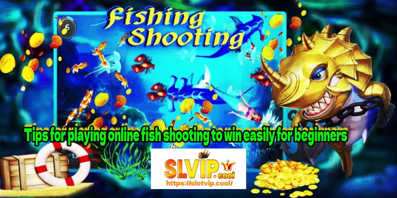 Tips for playing online fish shooting to win easily for beginners
