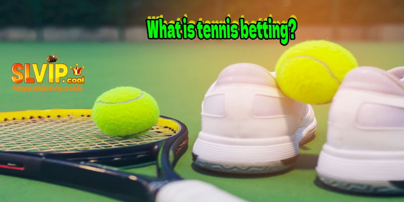 What is tennis betting?