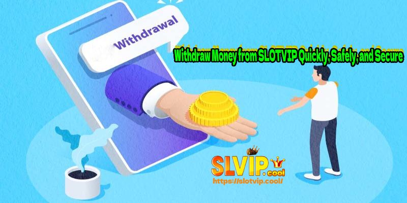 Withdraw Money from SLOTVIP Quickly, Safely, and Secure
