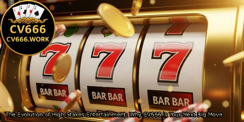 The-Evolution-of-High-Stakes-Entertainment_-Why-CV666-is-Your-Next-Big-Move. 
