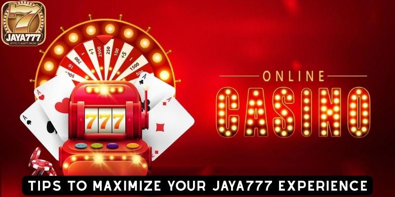 Tips to Maximize Your JAYA777 Experience